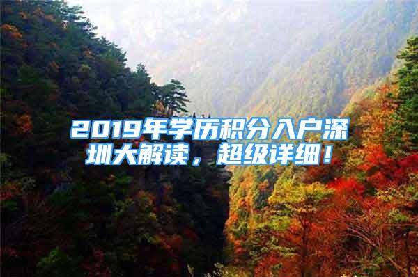 2019年學(xué)歷積分入戶深圳大解讀，超級詳細(xì)！