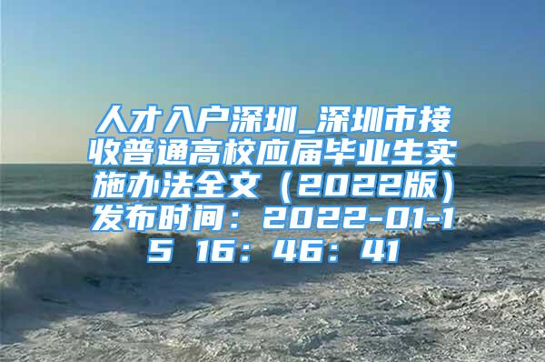 人才入戶深圳_深圳市接收普通高校應(yīng)屆畢業(yè)生實(shí)施辦法全文（2022版）發(fā)布時(shí)間：2022-01-15 16：46：41