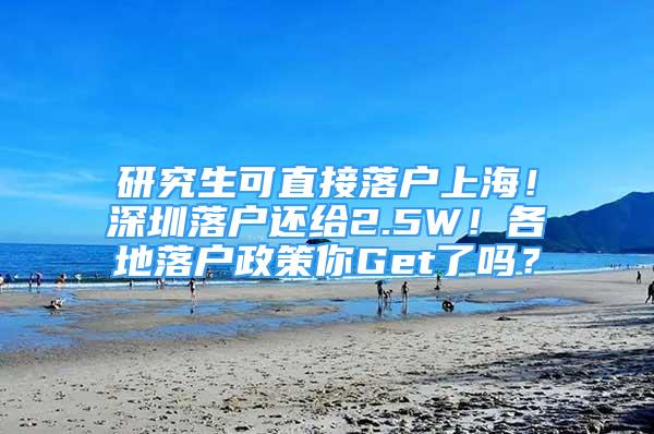 研究生可直接落戶上海！深圳落戶還給2.5W！各地落戶政策你Get了嗎？