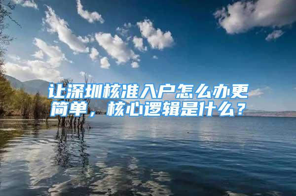 讓深圳核準(zhǔn)入戶怎么辦更簡(jiǎn)單，核心邏輯是什么？