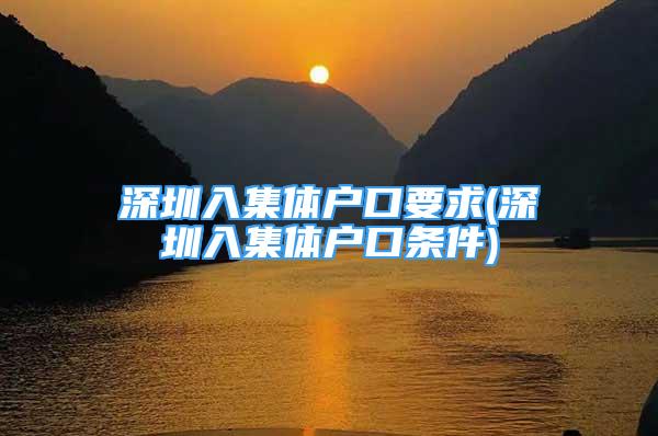 深圳入集體戶口要求(深圳入集體戶口條件)