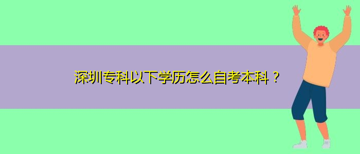 深圳?？埔韵聦W(xué)歷怎么自考本科？