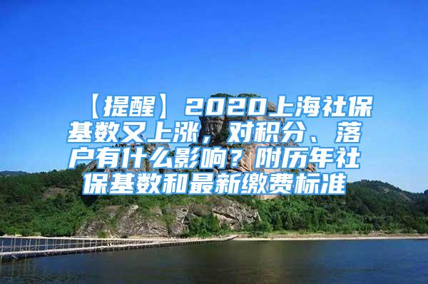 【提醒】2020上海社保基數(shù)又上漲，對(duì)積分、落戶有什么影響？附歷年社?；鶖?shù)和最新繳費(fèi)標(biāo)準(zhǔn)