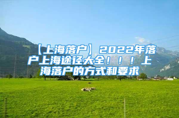 【上海落戶】2022年落戶上海途徑大全?。?！上海落戶的方式和要求