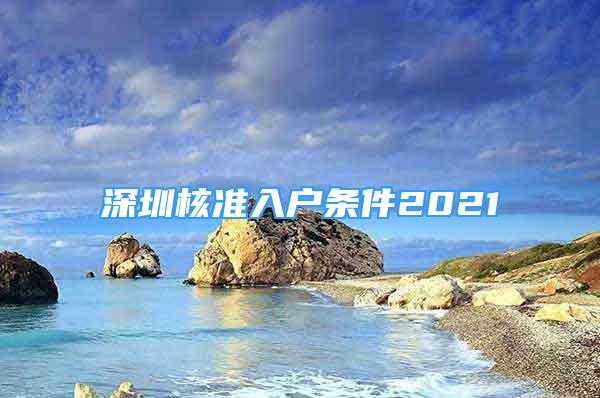 深圳核準(zhǔn)入戶條件2021