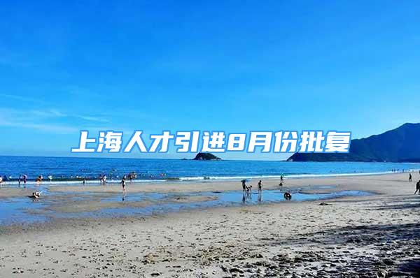 上海人才引進(jìn)8月份批復(fù)