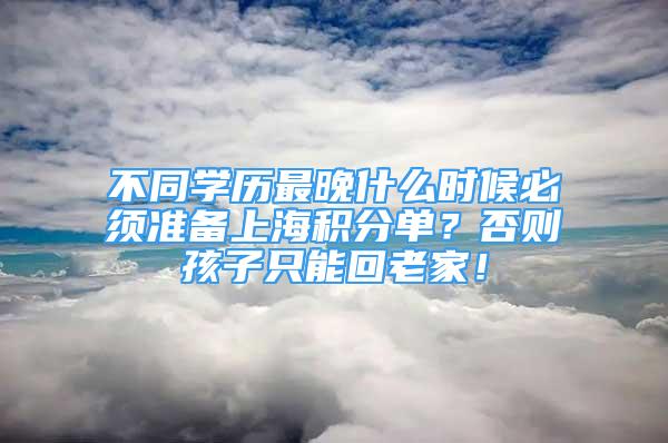 不同學(xué)歷最晚什么時候必須準(zhǔn)備上海積分單？否則孩子只能回老家！