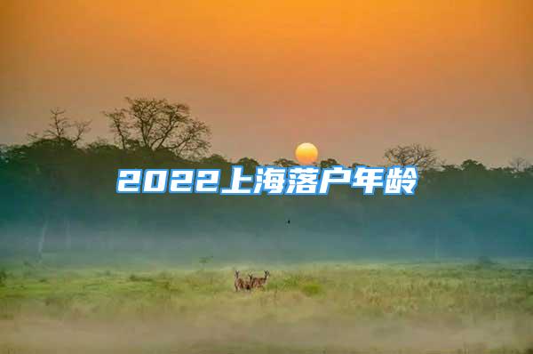 2022上海落戶年齡