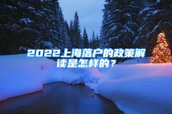 2022上海落戶的政策解讀是怎樣的？