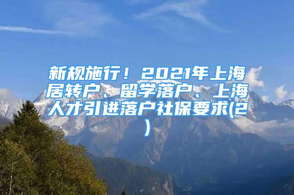 新規(guī)施行！2021年上海居轉(zhuǎn)戶、留學(xué)落戶、上海人才引進(jìn)落戶社保要求(2)