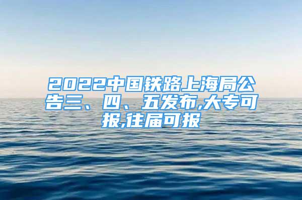 2022中國鐵路上海局公告三、四、五發(fā)布,大專可報(bào),往屆可報(bào)