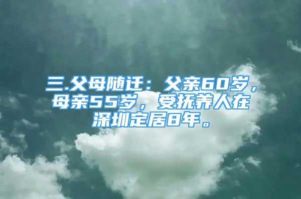 三.父母隨遷：父親60歲，母親55歲，受撫養(yǎng)人在深圳定居8年。