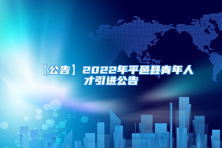 【公告】2022年平邑縣青年人才引進(jìn)公告