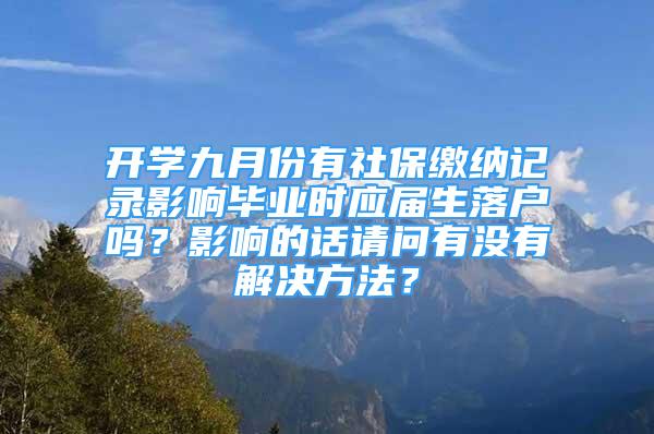 開(kāi)學(xué)九月份有社保繳納記錄影響畢業(yè)時(shí)應(yīng)屆生落戶嗎？影響的話請(qǐng)問(wèn)有沒(méi)有解決方法？