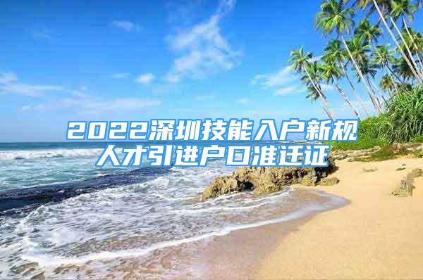 2022深圳技能入戶新規(guī)人才引進戶口準(zhǔn)遷證