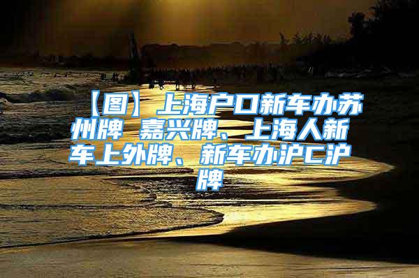 【圖】上海戶口新車辦蘇州牌 嘉興牌、上海人新車上外牌、新車辦滬C滬牌