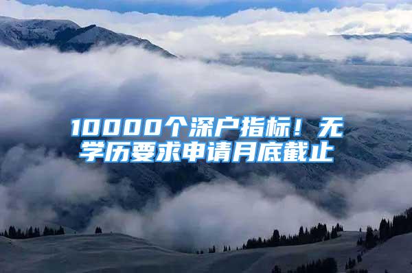 10000個(gè)深戶指標(biāo)！無學(xué)歷要求申請(qǐng)?jiān)碌捉刂?/></p>
								<p style=