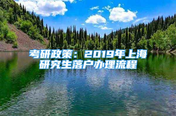 考研政策：2019年上海研究生落戶辦理流程