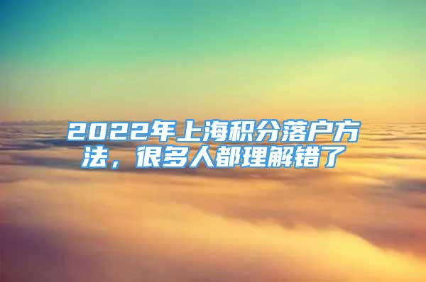 2022年上海積分落戶方法，很多人都理解錯了