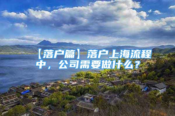 【落戶篇】落戶上海流程中，公司需要做什么？