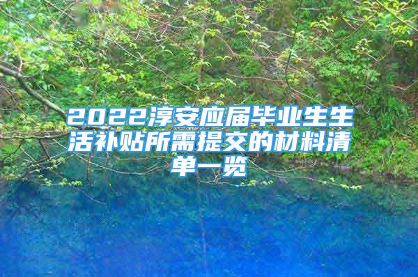 2022淳安應(yīng)屆畢業(yè)生生活補(bǔ)貼所需提交的材料清單一覽