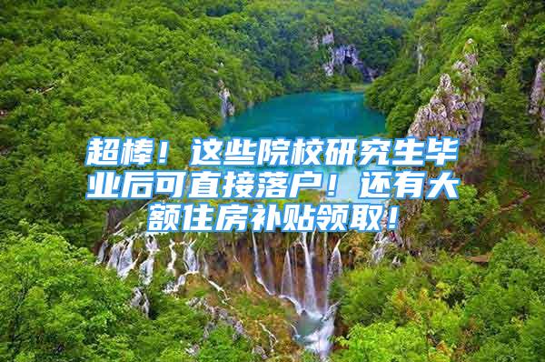 超棒！這些院校研究生畢業(yè)后可直接落戶！還有大額住房補(bǔ)貼領(lǐng)?。?/></p>
								<p style=