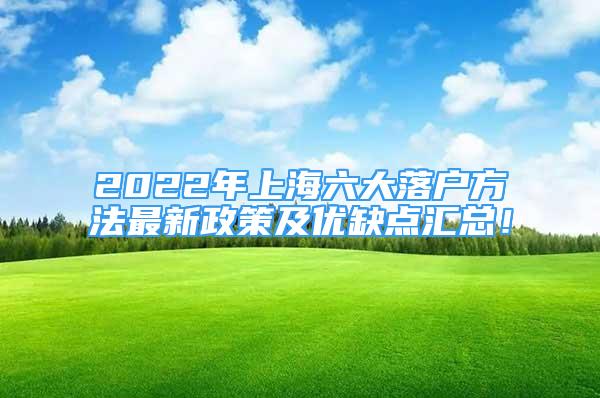 2022年上海六大落戶方法最新政策及優(yōu)缺點匯總！