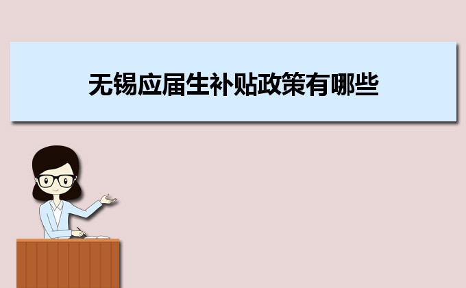 2022年無錫應(yīng)屆生補(bǔ)貼政策有哪些,企業(yè)應(yīng)屆生返稅補(bǔ)貼標(biāo)準(zhǔn)