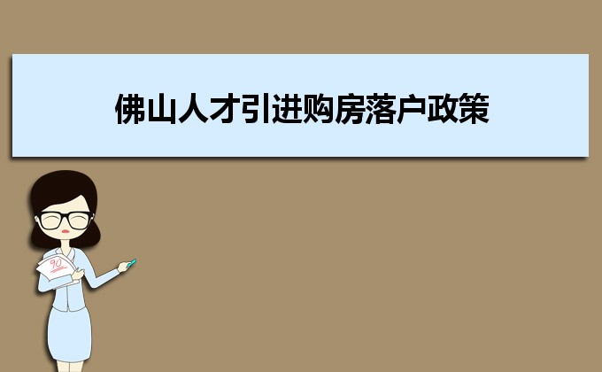 2022年佛山人才引進(jìn)購房落戶政策,佛山人才落戶買房補(bǔ)貼有那些 