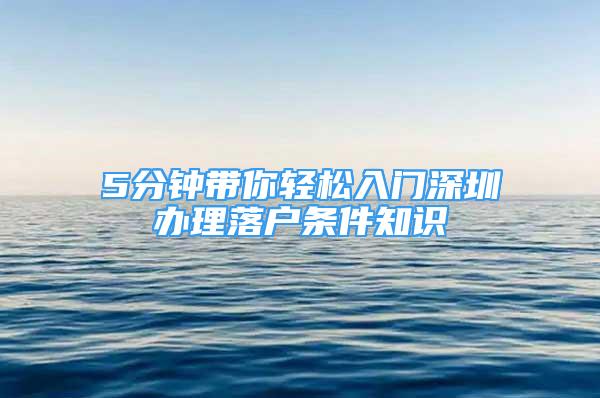 5分鐘帶你輕松入門深圳辦理落戶條件知識