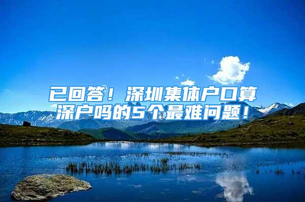 已回答！深圳集體戶口算深戶嗎的5個最難問題！