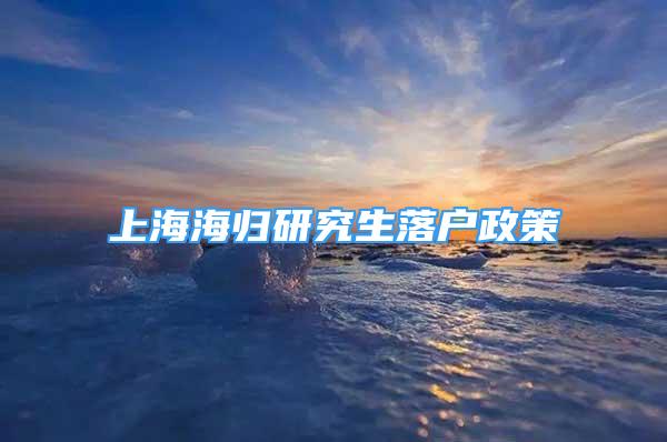 上海海歸研究生落戶政策