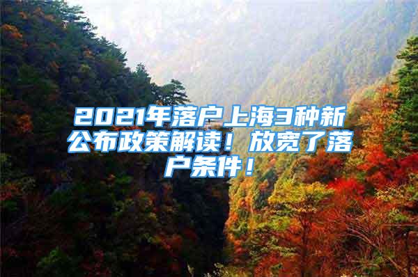 2021年落戶上海3種新公布政策解讀！放寬了落戶條件！