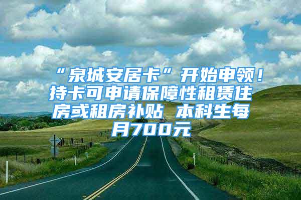 “泉城安居卡”開始申領(lǐng)！持卡可申請保障性租賃住房或租房補貼 本科生每月700元