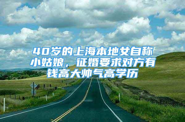 40歲的上海本地女自稱小姑娘，征婚要求對方有錢高大帥氣高學(xué)歷