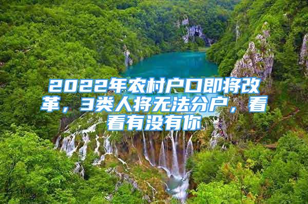 2022年農(nóng)村戶(hù)口即將改革，3類(lèi)人將無(wú)法分戶(hù)，看看有沒(méi)有你