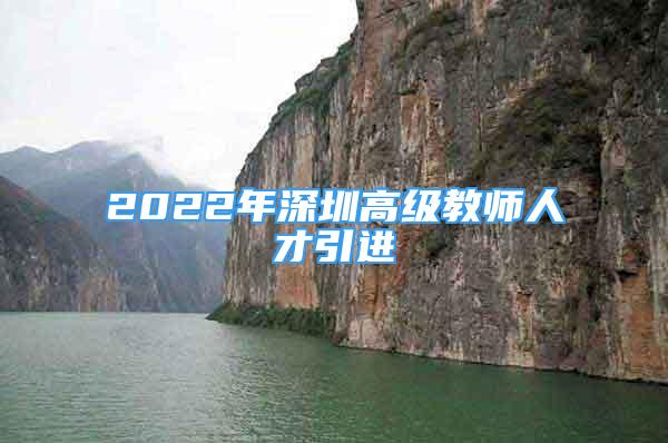 2022年深圳高級(jí)教師人才引進(jìn)