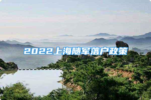 2022上海隨軍落戶政策