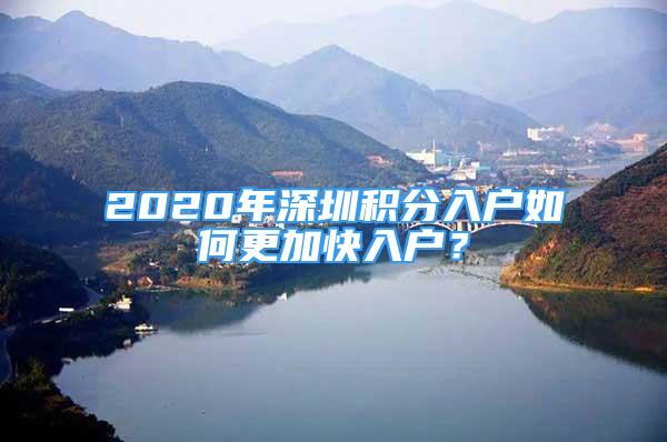 2020年深圳積分入戶(hù)如何更加快入戶(hù)？