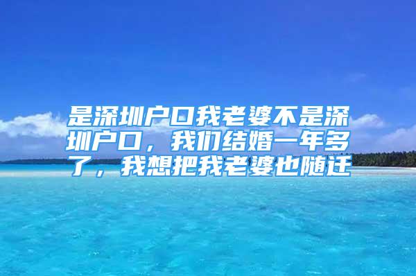 是深圳戶口我老婆不是深圳戶口，我們結(jié)婚一年多了，我想把我老婆也隨遷