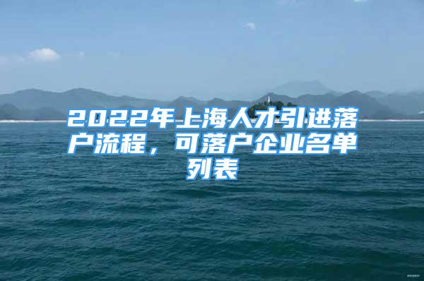 2022年上海人才引進(jìn)落戶(hù)流程，可落戶(hù)企業(yè)名單列表