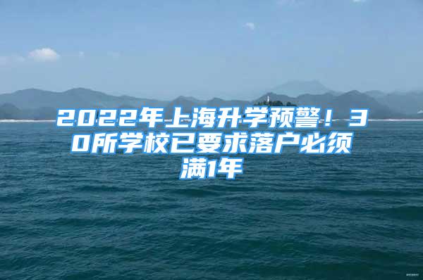 2022年上海升學預警！30所學校已要求落戶必須滿1年