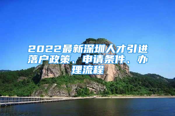 2022最新深圳人才引進(jìn)落戶政策、申請(qǐng)條件、辦理流程