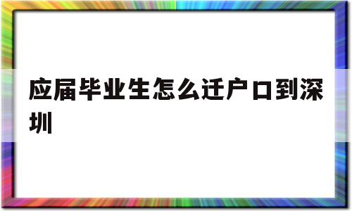 應(yīng)屆畢業(yè)生怎么遷戶(hù)口到深圳(應(yīng)屆畢業(yè)生有必要把戶(hù)口遷到深圳嗎) 應(yīng)屆畢業(yè)生入戶(hù)深圳