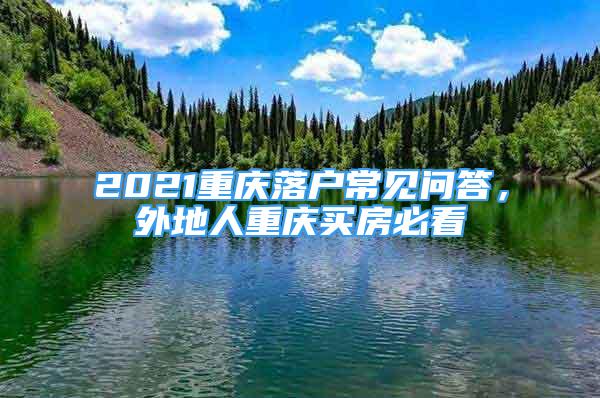 2021重慶落戶常見問答，外地人重慶買房必看