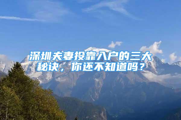 深圳夫妻投靠入戶的三大秘訣，你還不知道嗎？