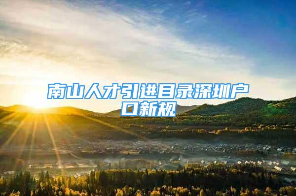 南山人才引進目錄深圳戶口新規(guī)