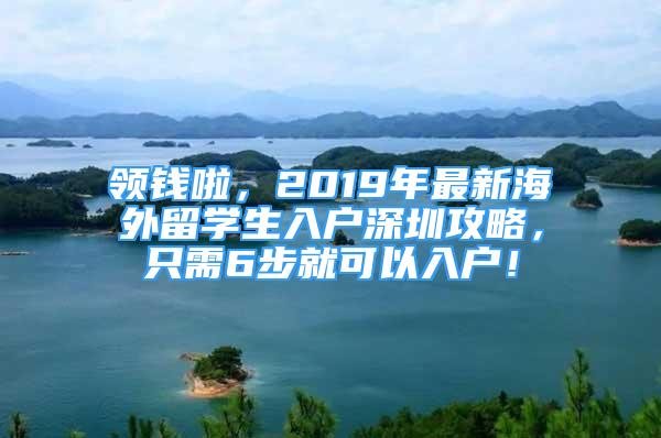 領(lǐng)錢啦，2019年最新海外留學(xué)生入戶深圳攻略，只需6步就可以入戶！