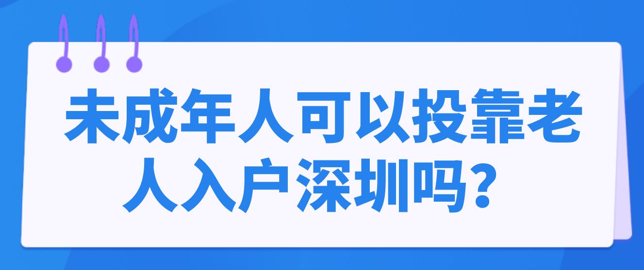 未成年人可以投靠老人入戶深圳嗎？