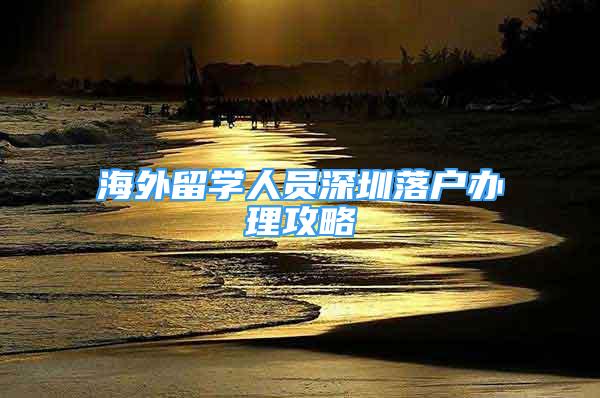 海外留學(xué)人員深圳落戶辦理攻略